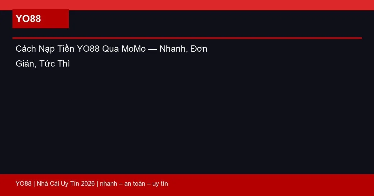Cách Nạp Tiền YO88 Qua MoMo — Nhanh, Đơn Giản, Tức Thì